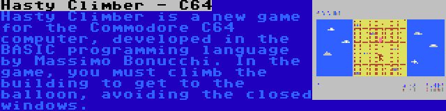 Hasty Climber - C64 | Hasty Climber is a new game for the Commodore C64 computer, developed in the BASIC programming language by Massimo Bonucchi. In the game, you must climb the building to get to the balloon, avoiding the closed windows.