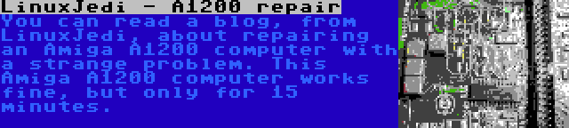 LinuxJedi - A1200 repair | You can read a blog, from LinuxJedi, about repairing an Amiga A1200 computer with a strange problem. This Amiga A1200 computer works fine, but only for 15 minutes.