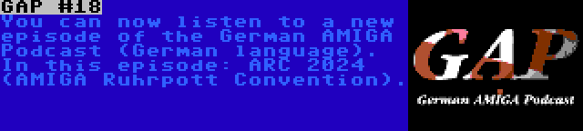 GAP #18 | You can now listen to a new episode of the German AMIGA Podcast (German language). In this episode: ARC 2024 (AMIGA Ruhrpott Convention).