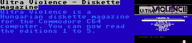 Ultra Violence - Diskette magazine | Ultra Violence is a Hungarian diskette magazine for the Commodore C64 computer. You can now read the editions 1 to 5.