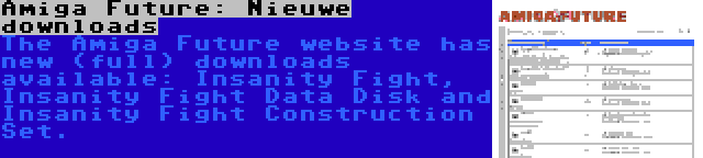 Amiga Future: Nieuwe downloads | The Amiga Future website has new (full) downloads available: Insanity Fight, Insanity Fight Data Disk and Insanity Fight Construction Set.
