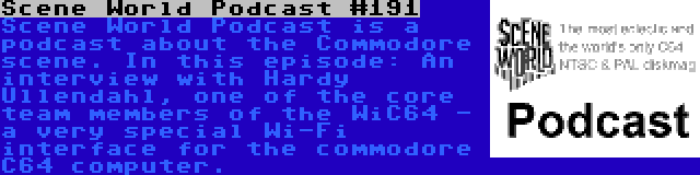 Scene World Podcast #191 | Scene World Podcast is a podcast about the Commodore scene. In this episode: An interview with Hardy Ullendahl, one of the core team members of the WiC64 - a very special Wi-Fi interface for the commodore C64 computer.