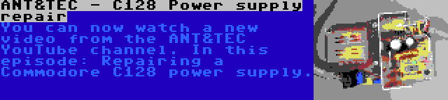 ANT&TEC - C128 Power supply repair | You can now watch a new video from the ANT&TEC YouTube channel. In this episode: Repairing a Commodore C128 power supply.