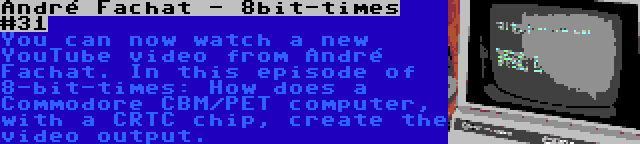André Fachat - 8bit-times #31 | You can now watch a new YouTube video from André Fachat. In this episode of 8-bit-times: How does a Commodore CBM/PET computer, with a CRTC chip, create the video output.