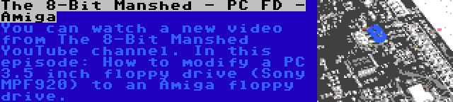 The 8-Bit Manshed - PC FD - Amiga | You can watch a new video from The 8-Bit Manshed YouTube channel. In this episode: How to modify a PC 3.5 inch floppy drive (Sony MPF920) to an Amiga floppy drive.