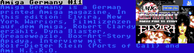 Amiga Germany #11 | Amiga Germany is a German printed Amiga magazine. In this edition: Elvira, New York Warriors, Filmlizenzen auf dem Amiga, Robert Clardy erzählt, Dyna Blaster, Greaseweazle, Box-Art-Story Apidya, Interview mit Rolf-Dieter Klein (Ports of Call) and Ami H.E.R.O.
