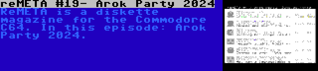 reMETA #19- Arok Party 2024 | ReMETA is a diskette magazine for the Commodore C64. In this episode: Arok Party 2024.