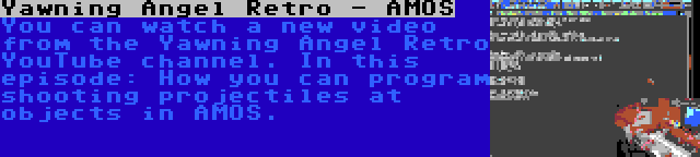Yawning Angel Retro - AMOS | You can watch a new video from the Yawning Angel Retro YouTube channel. In this episode: How you can program shooting projectiles at objects in AMOS.