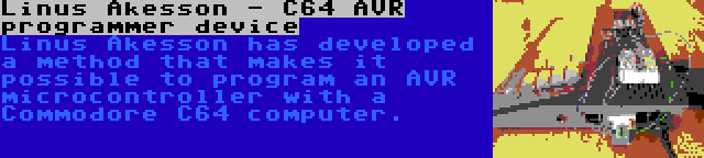 Linus Akesson - C64 AVR programmer device | Linus Akesson has developed a method that makes it possible to program an AVR microcontroller with a Commodore C64 computer.