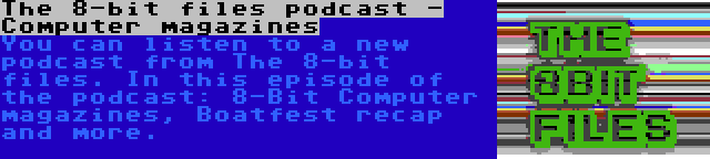 The 8-bit files podcast - Computer magazines | You can listen to a new podcast from The 8-bit files. In this episode of the podcast: 8-Bit Computer magazines, Boatfest recap and more.