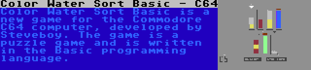 Color Water Sort Basic - C64 | Color Water Sort Basic is a new game for the Commodore C64 computer, developed by Steveboy. The game is a puzzle game and is written in the Basic programming language.