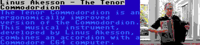 Linus Akesson - The Tenor Commodordion | The Tenor Commodordion is an ergonomically improved version of the Commodordion. This musical instrument, developed by Linus Akesson, combines an accordion with a Commodore C64 computer.