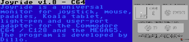 Joyride v1.8 - C64 | Joyride is a universal monitor for joystick, mouse, paddles, Koala tablet, light-pen and user-port adapter for the Commodore C64 / C128 and the MEGA65. The program is developed by Dillo.
