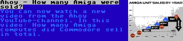 Ahoy - How many Amiga were sold? | You can now watch a new video from the Ahoy YouTube-channel. In this video: How many Amiga computes did Commodore sell in total.