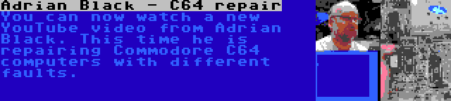 Adrian Black - C64 repair | You can now watch a new YouTube video from Adrian Black. This time he is repairing Commodore C64 computers with different faults.