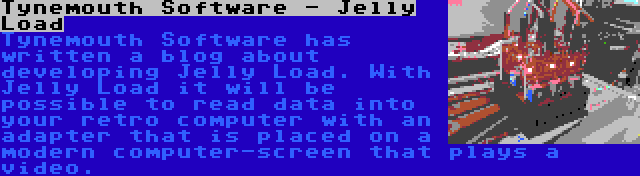 Tynemouth Software - Jelly Load | Tynemouth Software has written a blog about developing Jelly Load. With Jelly Load it will be possible to read data into your retro computer with an adapter that is placed on a modern computer-screen that plays a video.