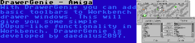 DrawerGenie - Amiga | With DrawerGenie you can add basic toolbars to Workbench drawer windows. This will give you some simple DOpus-like functionality in Workbench. DrawerGenie is developed by daedalus2097.