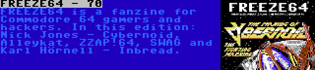 FREEZE64 - 70 | FREEZE64 is a fanzine for Commodore 64 gamers and hackers. In this edition: Nick Jones - Cybernoid, Alleykat, ZZAP!64, SWAG and Karl Hörnell - Inbread.