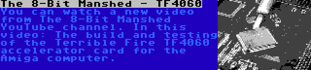 The 8-Bit Manshed - TF4060 | You can watch a new video from The 8-Bit Manshed YouTube channel. In this video: The build and testing of the Terrible Fire TF4060 accelerator card for the Amiga computer.