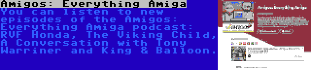 Amigos: Everything Amiga | You can listen to new episodes of the Amigos: Everything Amiga podcast: RVF Honda, The Viking Child, A Conversation with Tony Warriner and King & Balloon.