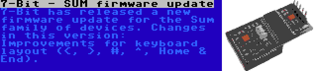 7-Bit - SUM firmware update | 7-Bit has released a new firmware update for the Sum family of devices. Changes in this version: Improvements for keyboard layout (<, >, #, ^, Home & End).