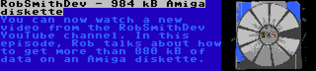 RobSmithDev - 984 kB Amiga diskette | You can now watch a new video from the RobSmithDev YouTube channel. In this episode, Rob talks about how to get more than 880 kB of data on an Amiga diskette.