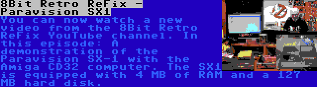 8Bit Retro ReFix - Paravision SX1 | You can now watch a new video from the 8Bit Retro ReFix YouTube channel. In this episode: A demonstration of the Paravision SX-1 with the Amiga CD32 computer. The SX1 is equipped with 4 MB of RAM and a 127 MB hard disk.