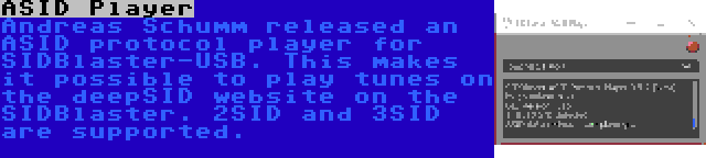 ASID Player | Andreas Schumm released an ASID protocol player for SIDBlaster-USB. This makes it possible to play tunes on the deepSID website on the SIDBlaster. 2SID and 3SID are supported.