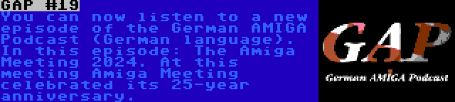 GAP #19 | You can now listen to a new episode of the German AMIGA Podcast (German language). In this episode: The Amiga Meeting 2024. At this meeting Amiga Meeting celebrated its 25-year anniversary.