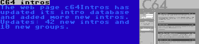 C64 intros | The web page c64Intros has updated its intro database and added more new intros. Updates: 42 new intros and 10 new groups.