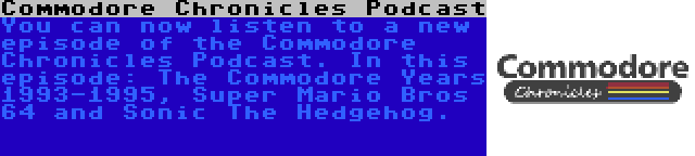 Commodore Chronicles Podcast | You can now listen to a new episode of the Commodore Chronicles Podcast. In this episode: The Commodore Years 1993-1995, Super Mario Bros 64 and Sonic The Hedgehog.