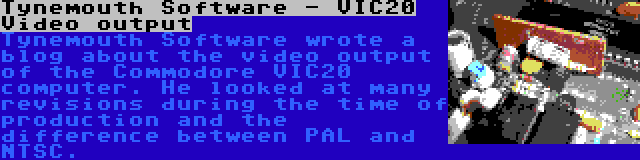 Tynemouth Software - VIC20 Video output | Tynemouth Software wrote a blog about the video output of the Commodore VIC20 computer. He looked at many revisions during the time of production and the difference between PAL and NTSC.