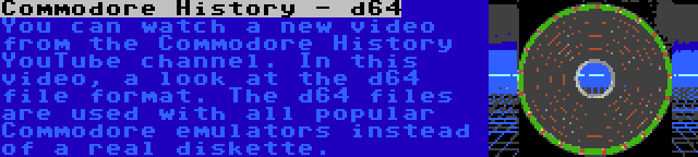 Commodore History - d64 | You can watch a new video from the Commodore History YouTube channel. In this video, a look at the d64 file format. The d64 files are used with all popular Commodore emulators instead of a real diskette.