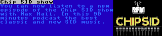 Chip SID show | You can now listen to a new episode of the Chip SID show with Max Hall. In this 90 minutes podcast the best classic and new SID music.