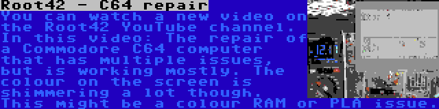 Root42 - C64 repair | You can watch a new video on the Root42 YouTube channel. In this video: The repair of a Commodore C64 computer that has multiple issues, but is working mostly. The colour on the screen is shimmering a lot though. This might be a colour RAM or PLA issue.