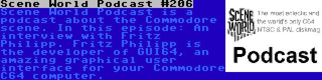 Scene World Podcast #206 | Scene World Podcast is a podcast about the Commodore scene. In this episode: An interview with Fritz Philipp. Fritz Philipp is the developer of GUI64, an amazing graphical user interface for your Commodore C64 computer.