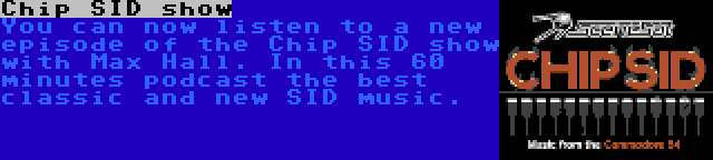 Chip SID show | You can now listen to a new episode of the Chip SID show with Max Hall. In this 60 minutes podcast the best classic and new SID music.