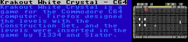 Krakout White Crystal - C64 | Krakout White Crystal is a game for the Commodore C64 computer. Firefox designed the levels with the Construction Set, and the levels were inserted in the game by T1334 and Slator.