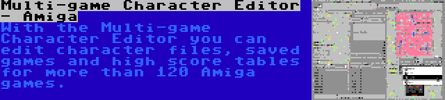 Multi-game Character Editor - Amiga | With the Multi-game Character Editor you can edit character files, saved games and high score tables for more than 120 Amiga games.