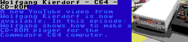 Wolfgang Kierdorf - C64 - CD-ROM | A new YouTube video from Wolfgang Kierdorf is now available. In this episode: Wolfgang shows how to make a CD-ROM player for the Commodore C64 computer.