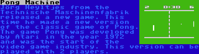 Pong Machine | Jörg Heyltjes from the Technische Maschinenfabrik released a new game. This time he made a new version of the classic game of Pong. The game Pong was developed by Atari in the year 1972 and was the start of the video game industry. This version can be played with 2 players.