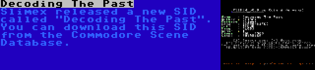 Decoding The Past | Slimex released a new SID called Decoding The Past. You can download this SID from the Commodore Scene Database.