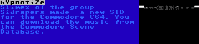 hYpnotiZe | Slimex of the group Sidrapers made  a new SID for the Commodore C64. You can download the music from the Commodore Scene Database.