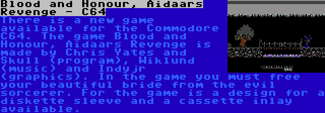 Blood and Honour, Aidaars Revenge - C64 | There is a new game available for the Commodore C64. The game Blood and Honour, Aidaars Revenge is made by Chris Yates and Skull (program), Wiklund (music) and Indyjr (graphics). In the game you must free your beautiful bride from the evil sorcerer. For the game is a design for a diskette sleeve and a cassette inlay available.