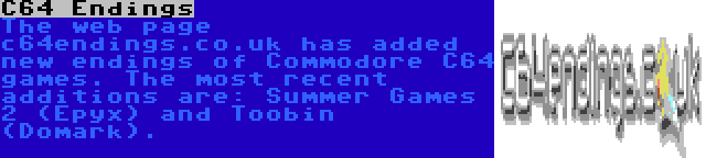 C64 Endings | The web page c64endings.co.uk has added new endings of Commodore C64 games. The most recent additions are: Summer Games 2 (Epyx) and Toobin (Domark).