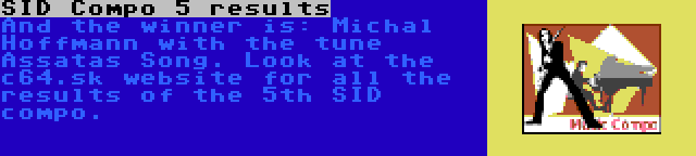 SID Compo 5 results | And the winner is: Michal Hoffmann with the tune Assatas Song. Look at the c64.sk website for all the results of the 5th SID compo.