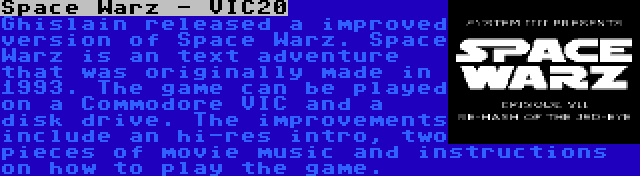 Space Warz - VIC20 | Ghislain released a improved version of Space Warz. Space Warz is an text adventure that was originally made in 1993. The game can be played on a Commodore VIC and a disk drive. The improvements include an hi-res intro, two pieces of movie music and instructions on how to play the game.