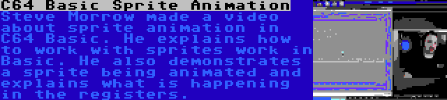 C64 Basic Sprite Animation | Steve Morrow made a video about sprite animation in C64 Basic. He explains how to work with sprites work in Basic. He also demonstrates a sprite being animated and explains what is happening in the registers.