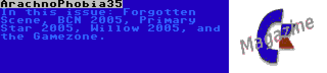 ArachnoPhobia35 | In this issue: Forgotten Scene, BCN 2005, Primary Star 2005, Willow 2005, and the Gamezone.