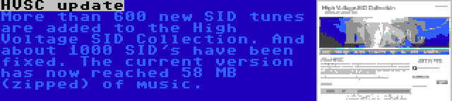 HVSC update | More than 600 new SID tunes are added to the High Voltage SID Collection. And about 1000 SID's have been fixed. The current version has now reached 58 MB (zipped) of music.